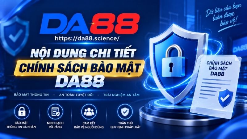 Tìm hiểu nội dung chi tiết về chính sách bảo mật DA88