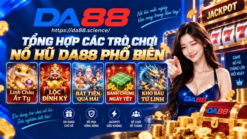 Điểm danh các trò chơi nổ hũ DA88 phổ biến
