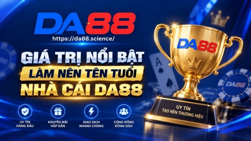 Giá trị nổi bật làm nên tên tuổi nhà cái DA88